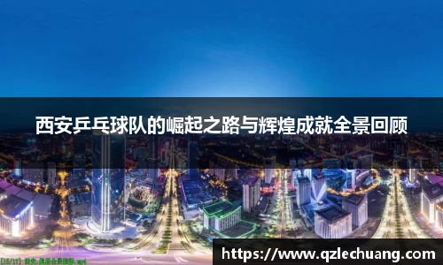 西安乒乓球队的崛起之路与辉煌成就全景回顾