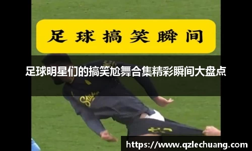 足球明星们的搞笑尬舞合集精彩瞬间大盘点