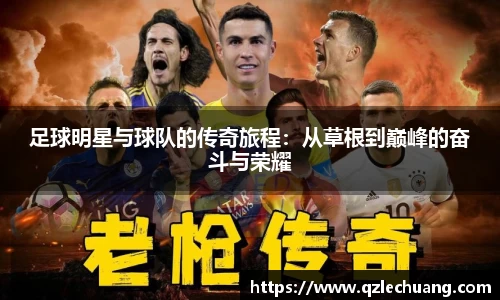 足球明星与球队的传奇旅程：从草根到巅峰的奋斗与荣耀